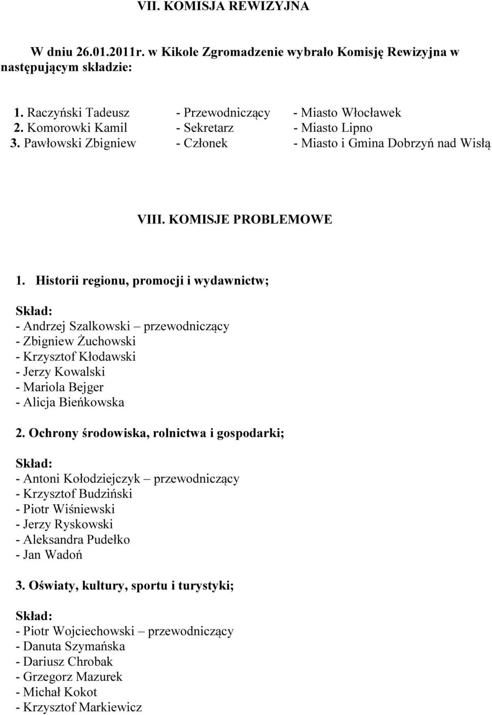 Historii regionu, promocji i wydawnictw; Skład: - Andrzej Szalkowski przewodniczący - Zbigniew Żuchowski - Krzysztof Kłodawski - Jerzy Kowalski - Mariola Bejger - Alicja Bieńkowska 2.