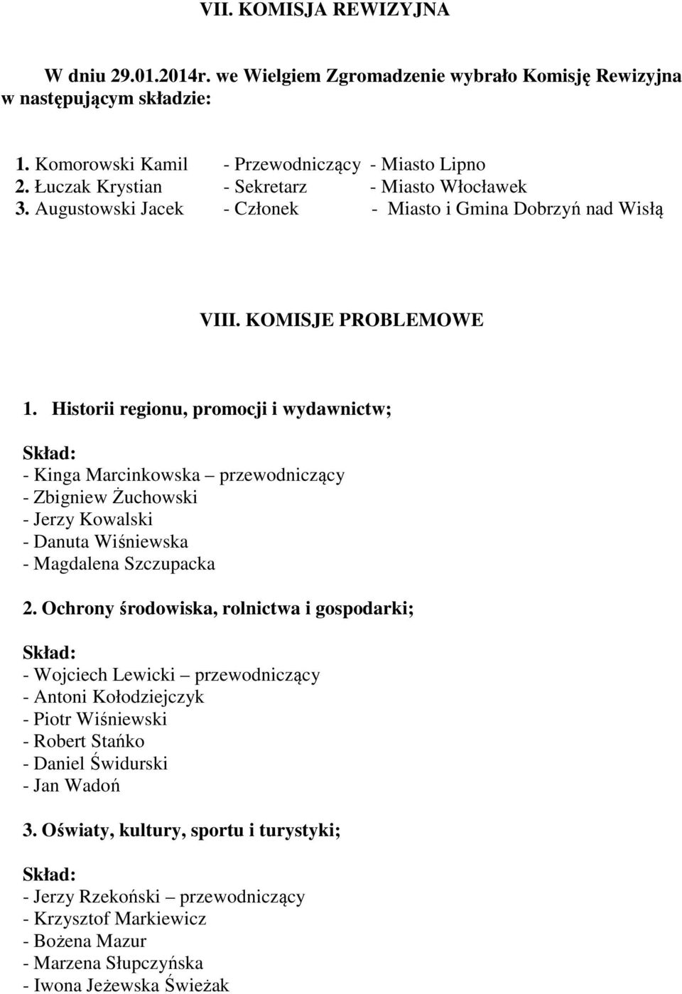 Historii regionu, promocji i wydawnictw; Skład: - Kinga Marcinkowska przewodniczący - Zbigniew Żuchowski - Jerzy Kowalski - Danuta Wiśniewska - Magdalena Szczupacka 2.