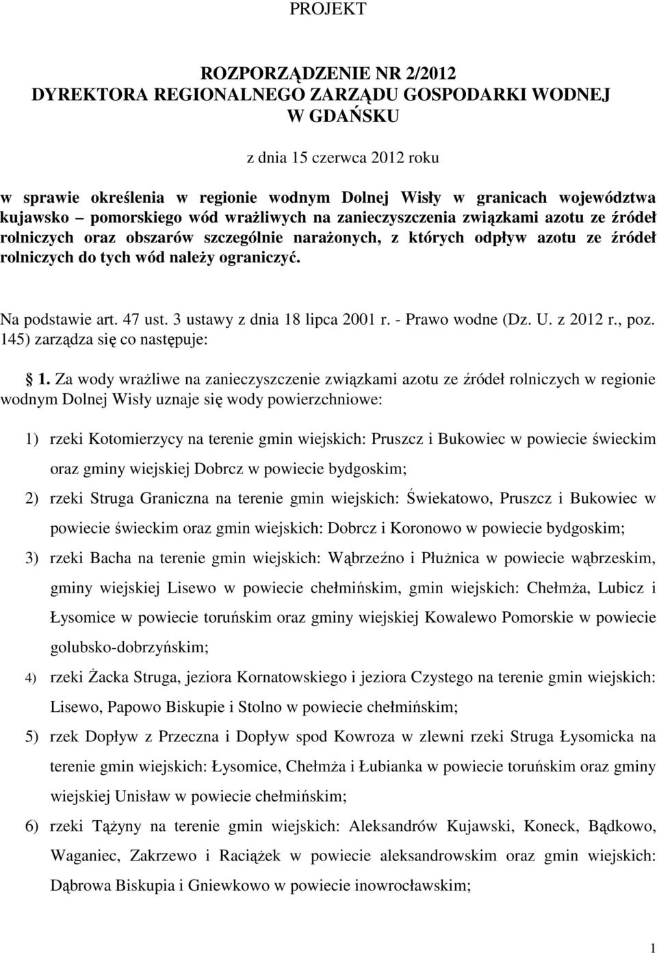 ograniczyć. Na podstawie art. 47 ust. 3 ustawy z dnia 18 lipca 2001 r. - Prawo wodne (Dz. U. z 2012 r., poz. 145) zarządza się co następuje: 1.