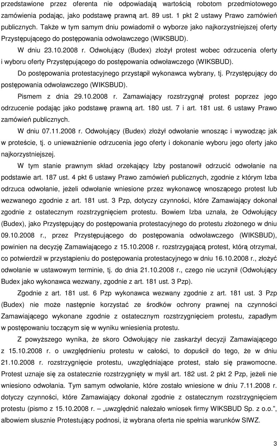 Odwołujący (Budex) złoŝył protest wobec odrzucenia oferty i wyboru oferty Przystępującego do postępowania odwoławczego (WIKSBUD). Do postępowania protestacyjnego przystąpił wykonawca wybrany, tj.