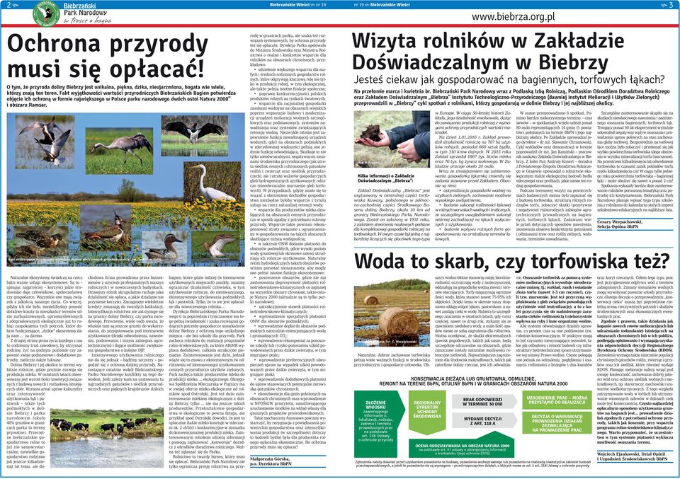 Fakt wyjątkowości wartości przyrodniczych Biebrzańskich Bagien potwierdza objęcie ich ochroną w formie największego w Polsce parku narodowego dwóch ostoi Natura 2000 i obszaru Ramsar.