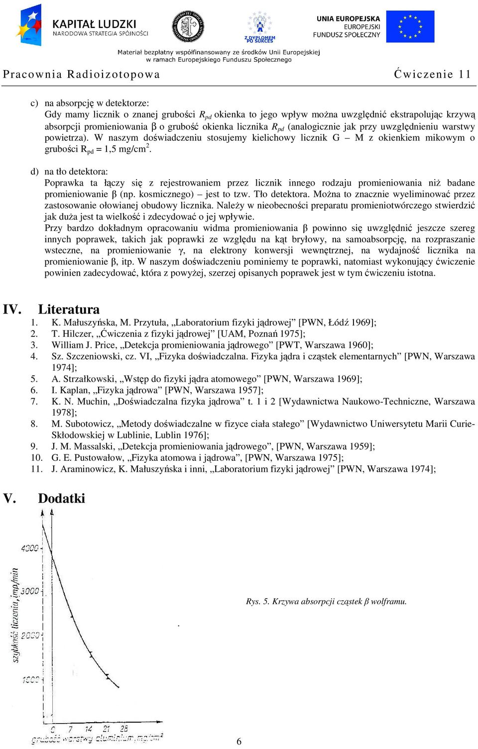 d) na tło detektora: Poprawka ta łączy się z rejestrowaniem przez licznik innego rodzaju promieniowania niż badane promieniowanie β (np. kosmicznego) jest to tzw. Tło detektora.