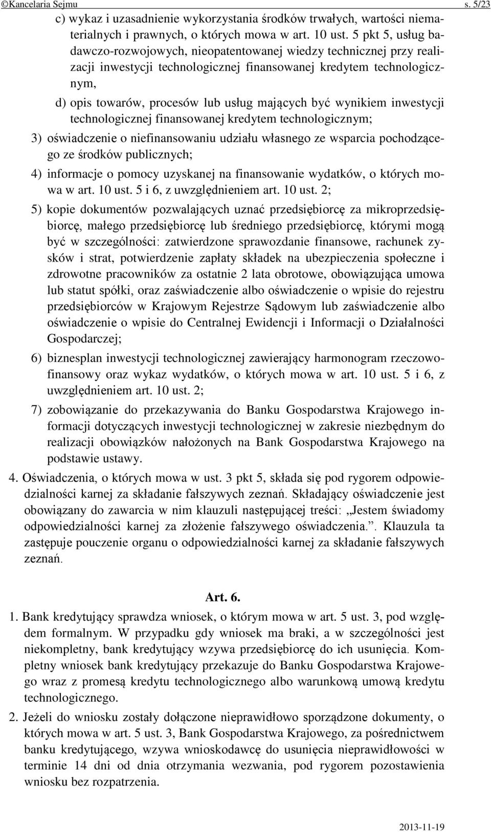 być wynikiem inwestycji technologicznej finansowanej kredytem technologicznym; 3) oświadczenie o niefinansowaniu udziału własnego ze wsparcia pochodzącego ze środków publicznych; 4) informacje o