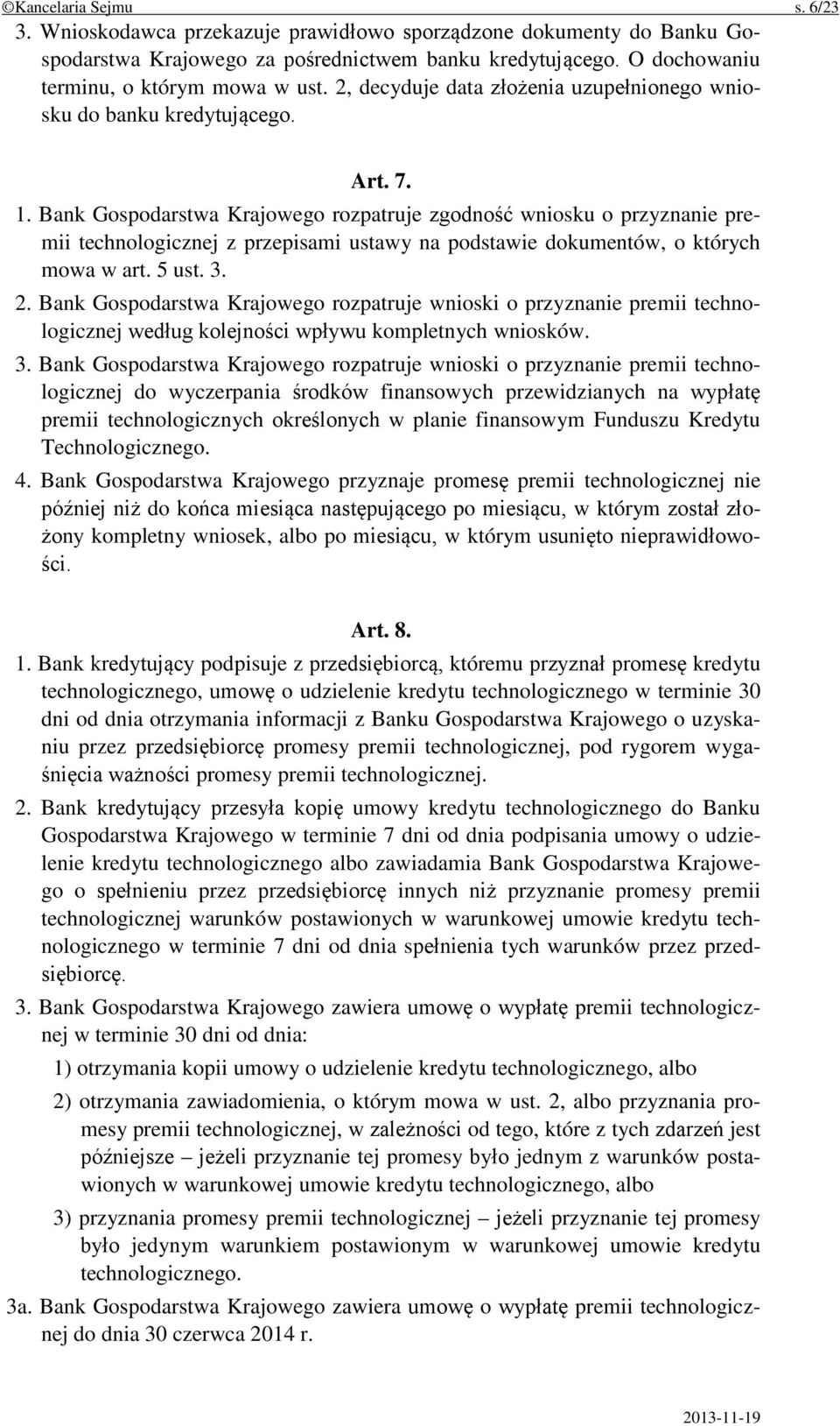 Bank Gospodarstwa Krajowego rozpatruje zgodność wniosku o przyznanie premii technologicznej z przepisami ustawy na podstawie dokumentów, o których mowa w art. 5 ust. 3. 2.