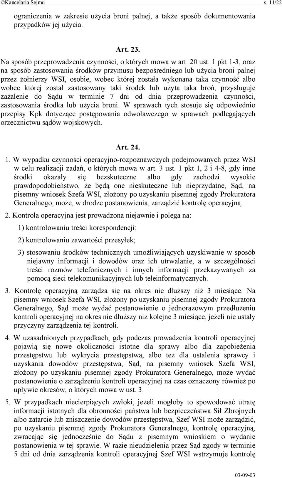 zastosowany taki środek lub użyta taka broń, przysługuje zażalenie do Sądu w terminie 7 dni od dnia przeprowadzenia czynności, zastosowania środka lub użycia broni.