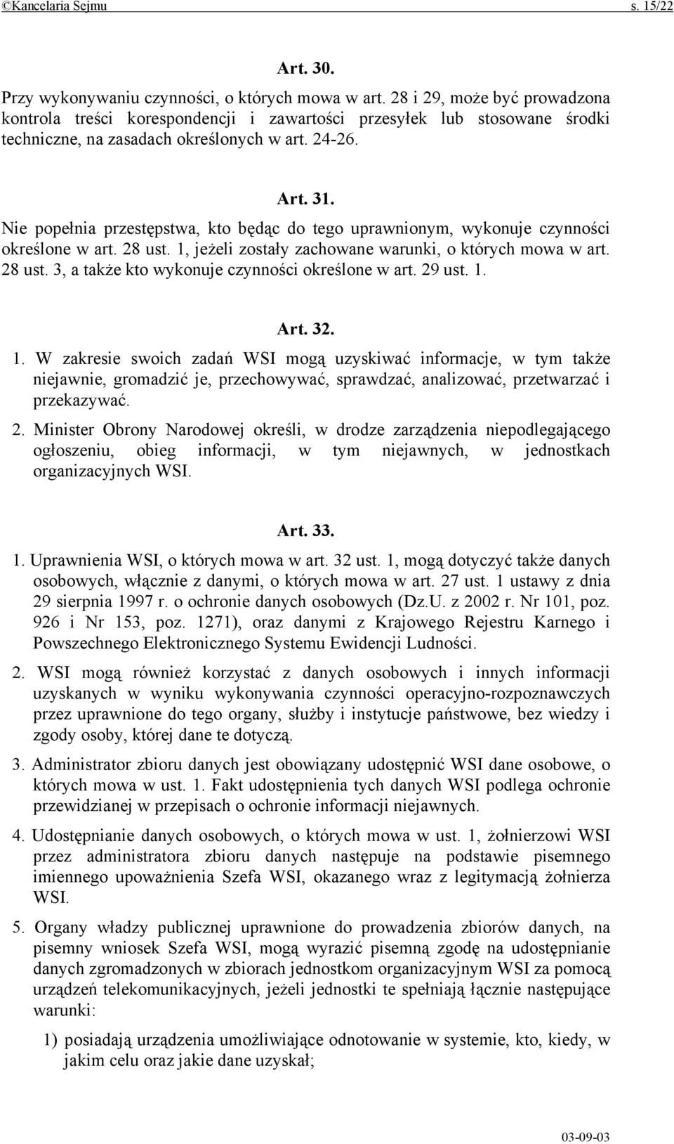 Nie popełnia przestępstwa, kto będąc do tego uprawnionym, wykonuje czynności określone w art. 28 ust. 1, jeżeli zostały zachowane warunki, o których mowa w art. 28 ust. 3, a także kto wykonuje czynności określone w art.