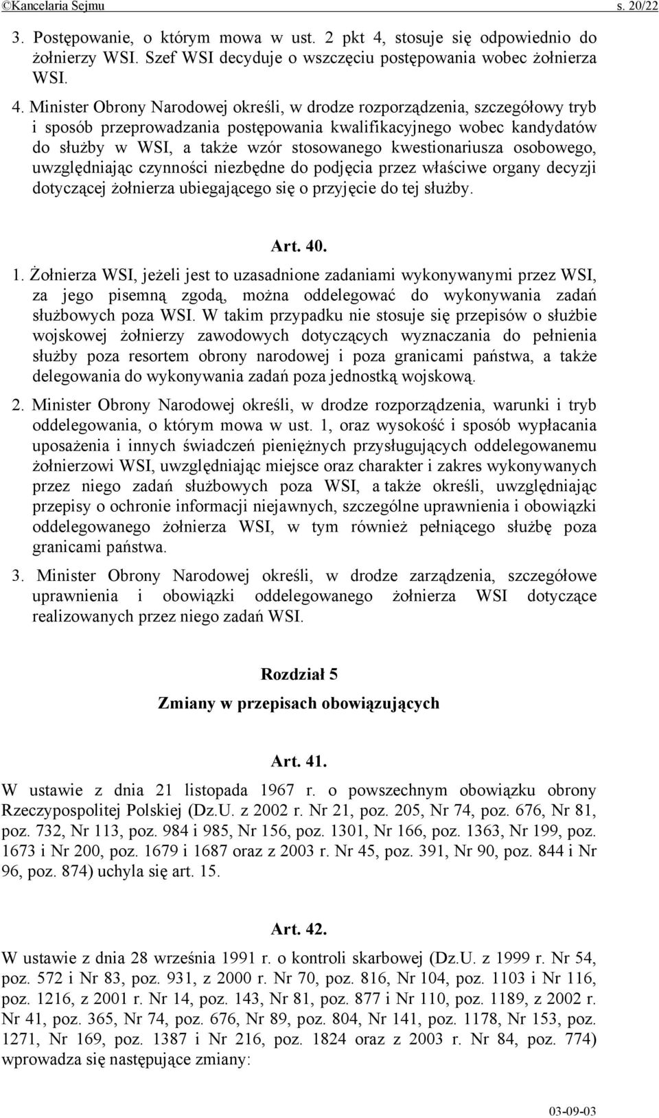 Minister Obrony Narodowej określi, w drodze rozporządzenia, szczegółowy tryb i sposób przeprowadzania postępowania kwalifikacyjnego wobec kandydatów do służby w WSI, a także wzór stosowanego