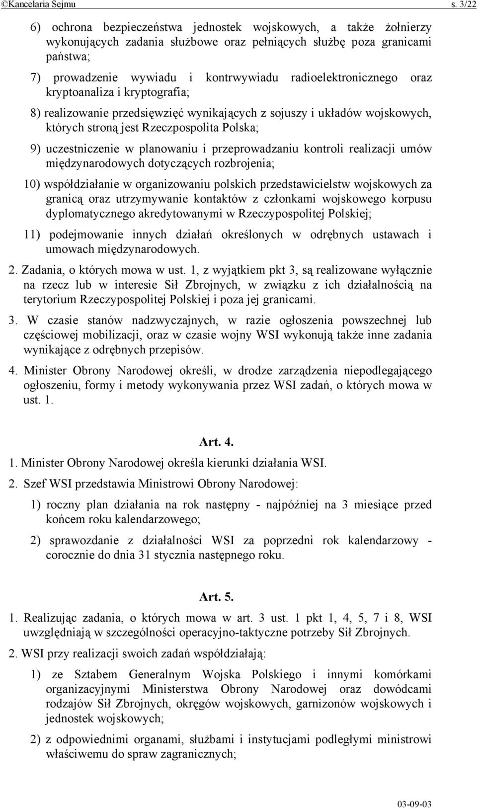 radioelektronicznego oraz kryptoanaliza i kryptografia; 8) realizowanie przedsięwzięć wynikających z sojuszy i układów wojskowych, których stroną jest Rzeczpospolita Polska; 9) uczestniczenie w