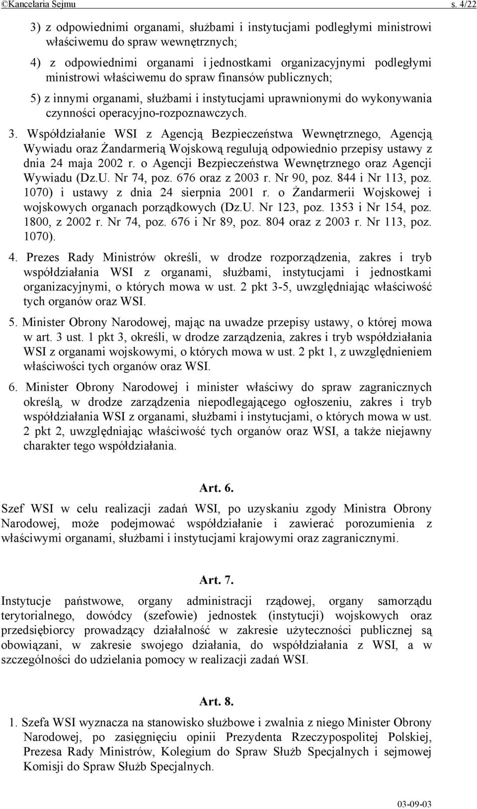 właściwemu do spraw finansów publicznych; 5) z innymi organami, służbami i instytucjami uprawnionymi do wykonywania czynności operacyjno-rozpoznawczych. 3.