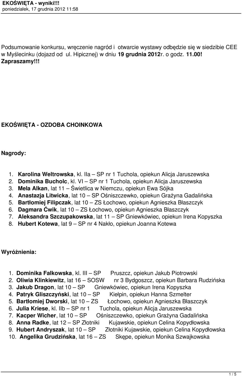Mela Alkan, lat 11 Świetlica w Niemczu, opiekun Ewa Sójka 4. Anastazja Litwicka, lat 10 SP Ośniszczewko, opiekun Grażyna Gadalińska 5.