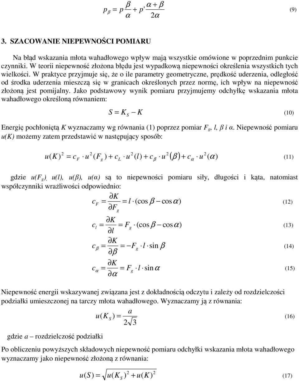 W praktyce przyjmuje się, że o ile parametry geometryczne, prędkość uderzenia, odległość od środka uderzenia mieszczą się w granicach określonych przez normę, ich wpływ na niepewność złożoną jest