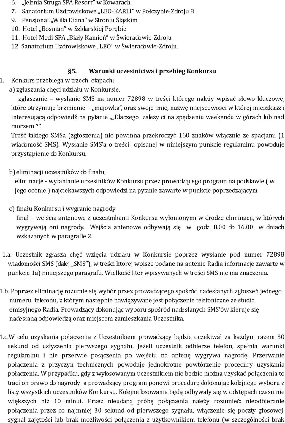 Konkurs przebiega w trzech etapach: a) zgłaszania chęci udziału w Konkursie, zgłaszanie wysłanie SMS na numer 72898 w treści którego należy wpisać słowo kluczowe, które otrzymuje brzmienie - majowka,