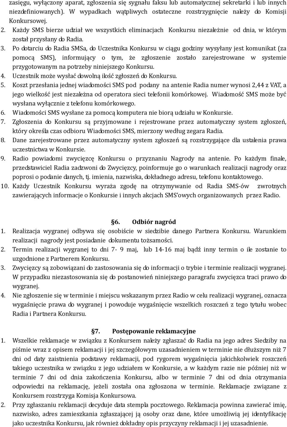 Po dotarciu do Radia SMSa, do Uczestnika Konkursu w ciągu godziny wysyłany jest komunikat (za pomocą SMS), informujący o tym, że zgłoszenie zostało zarejestrowane w systemie przygotowanym na potrzeby