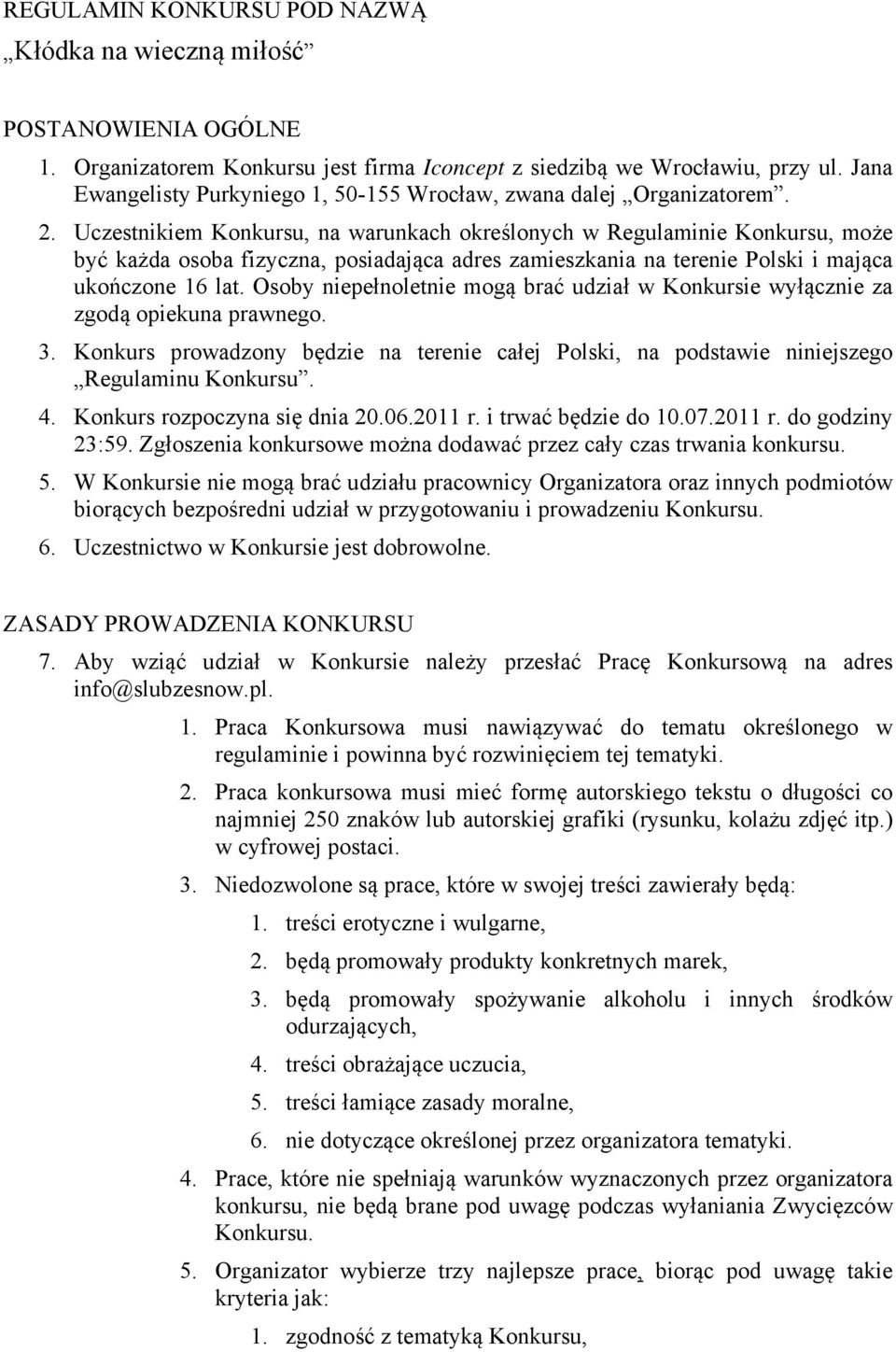 Uczestnikiem Konkursu, na warunkach określonych w Regulaminie Konkursu, może być każda osoba fizyczna, posiadająca adres zamieszkania na terenie Polski i mająca ukończone 16 lat.