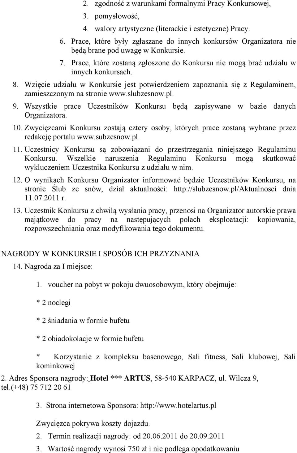 Wzięcie udziału w Konkursie jest potwierdzeniem zapoznania się z Regulaminem, zamieszczonym na stronie www.slubzesnow.pl. 9.