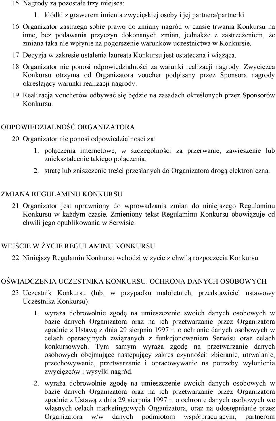 warunków uczestnictwa w Konkursie. 17. Decyzja w zakresie ustalenia laureata Konkursu jest ostateczna i wiążąca. 18. Organizator nie ponosi odpowiedzialności za warunki realizacji nagrody.