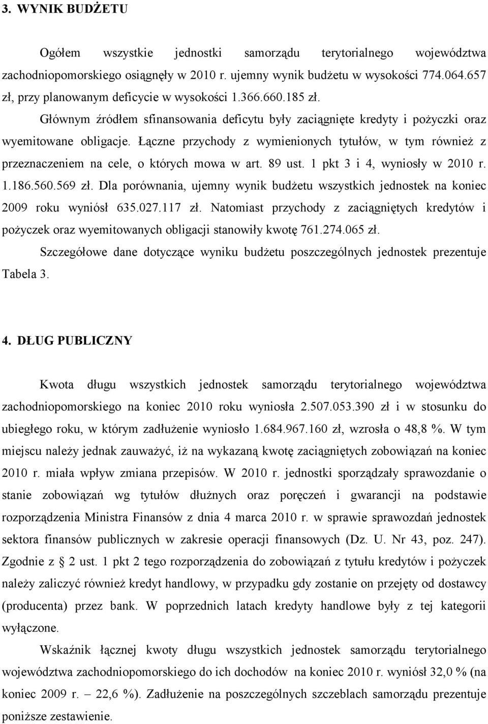 Łączne przychody z wymienionych tytułów, w tym również z przeznaczeniem na cele, o których mowa w art. 89 ust. 1 pkt 3 i 4, wyniosły w 2010 r. 1.186.560.569 zł.