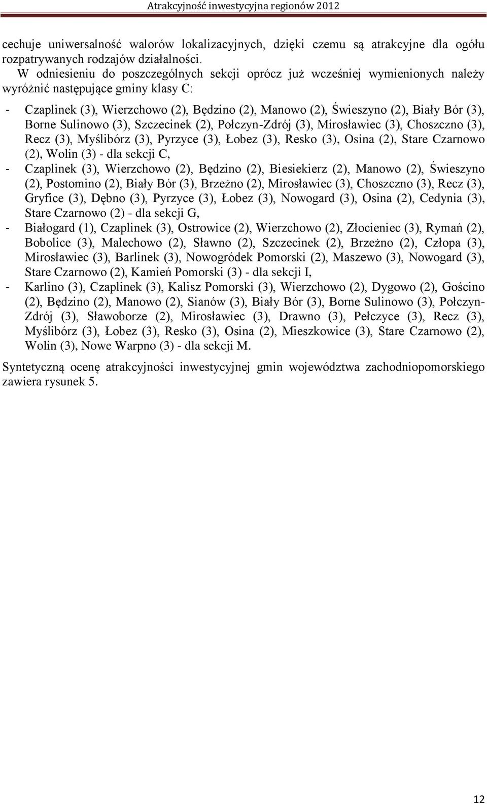 (3), Borne Sulinowo (3), Szczecinek (2), Połczyn-Zdrój (3), Mirosławiec (3), Choszczno (3), Recz (3), Myślibórz (3), Pyrzyce (3), Łobez (3), Resko (3), Osina (2), Stare Czarnowo (2), Wolin (3) - dla