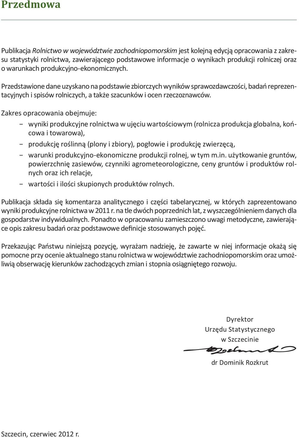 Przedstawione dane uzyskano na podstawie zbiorczych wyników sprawozdawczości, badań reprezentacyjnych i spisów rolniczych, a także szacunków i ocen rzeczoznawców.