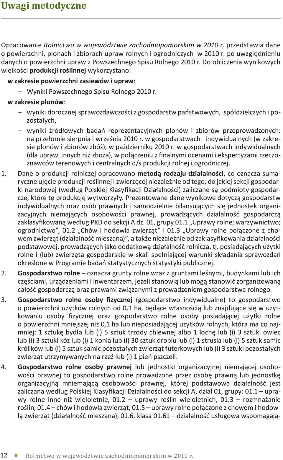Do obliczenia wynikowych wielkości produkcji roślinnej wykorzystano: w zakresie powierzchni zasiewów i upraw: Wyniki Powszechnego Spisu Rolnego 2010 r.