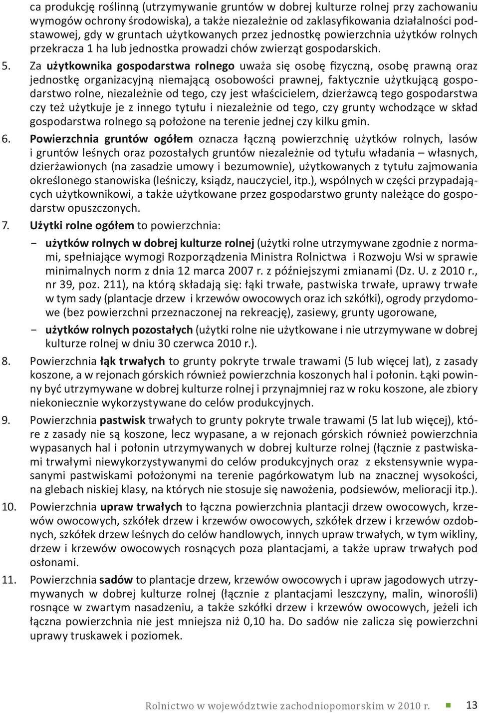 Za użytkownika gospodarstwa rolnego uważa się osobę fizyczną, osobę prawną oraz jednostkę organizacyjną niemającą osobowości prawnej, faktycznie użytkującą gospodarstwo rolne, niezależnie od tego,
