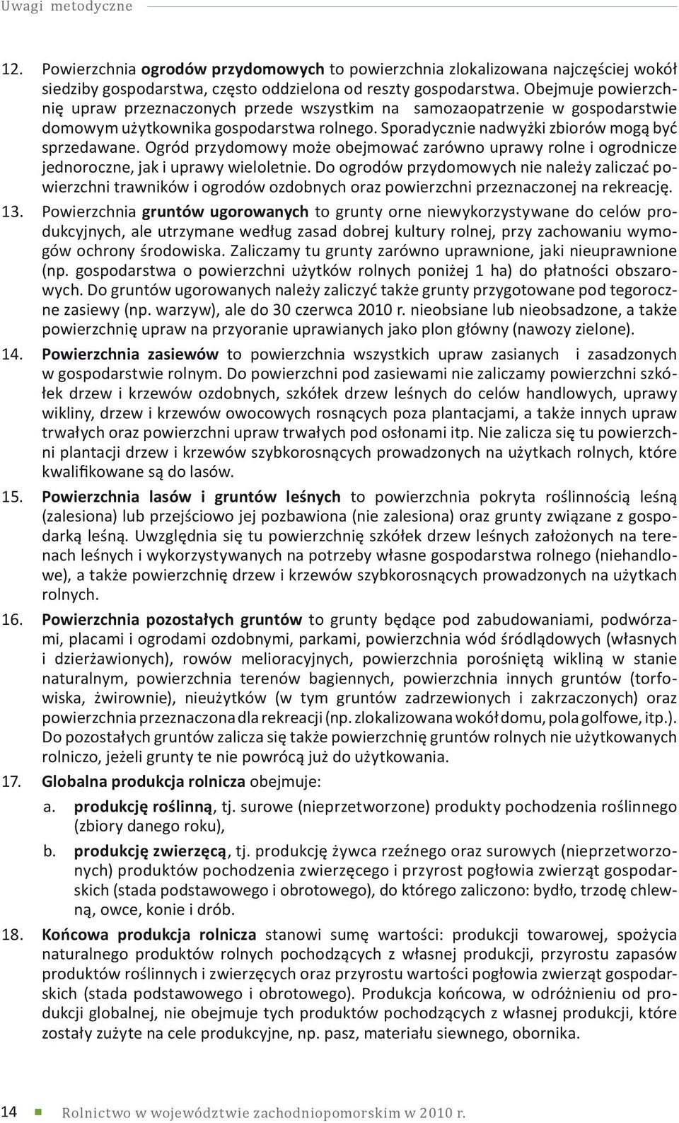Ogród przydomowy może obejmować zarówno uprawy rolne i ogrodnicze jednoroczne, jak i uprawy wieloletnie.