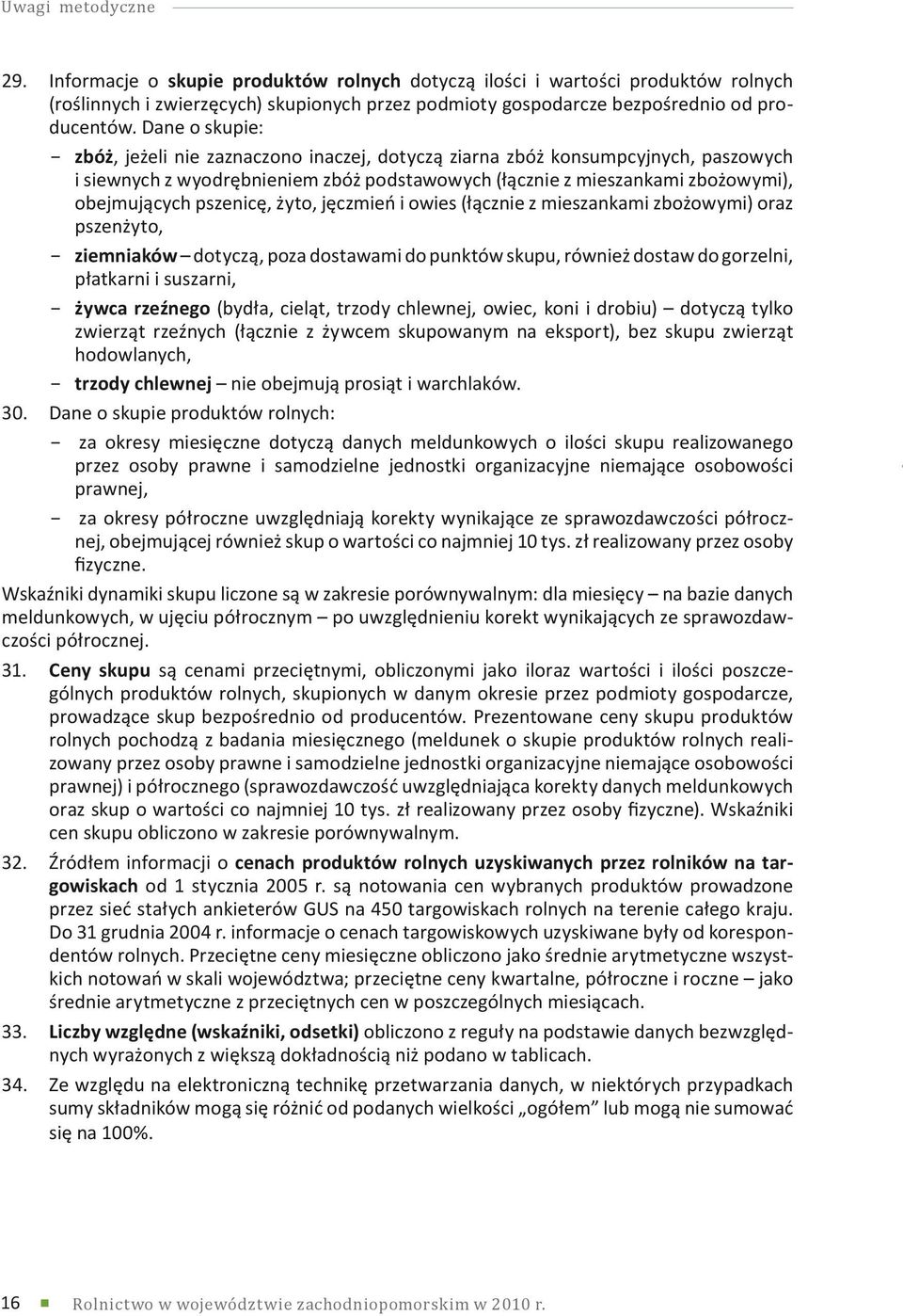 pszenicę, żyto, jęczmień i owies (łącznie z mieszankami zbożowymi) oraz pszenżyto, ziemniaków dotyczą, poza dostawami do punktów skupu, również dostaw do gorzelni, płatkarni i suszarni, żywca