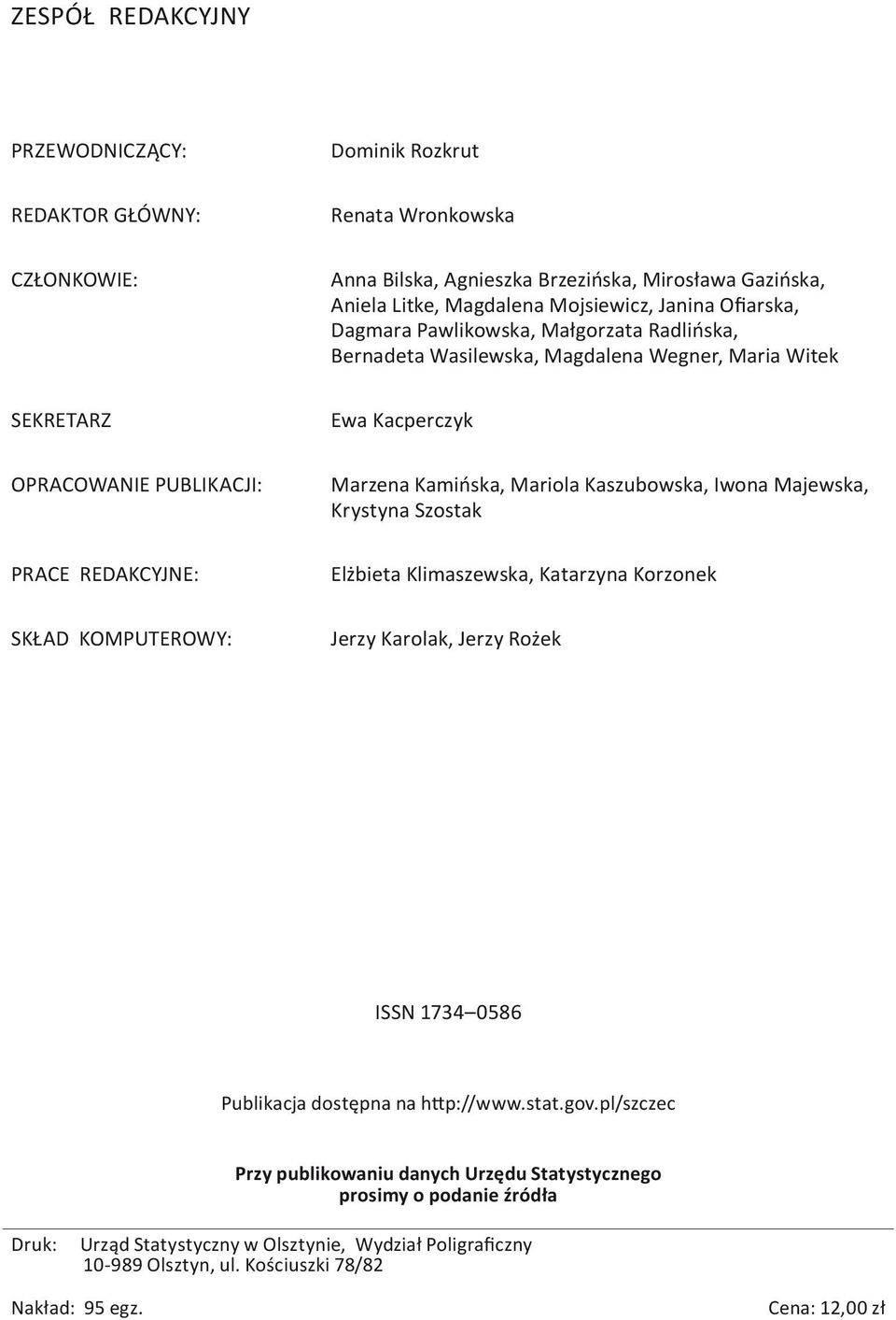Marzena Kamińska, Mariola Kaszubowska, Iwona Majewska, Krystyna Szostak Elżbieta Klimaszewska, Katarzyna Korzonek Jerzy Karolak, Jerzy Rożek ISSN 1734 0586 Publikacja dostępna na http://www.stat.gov.