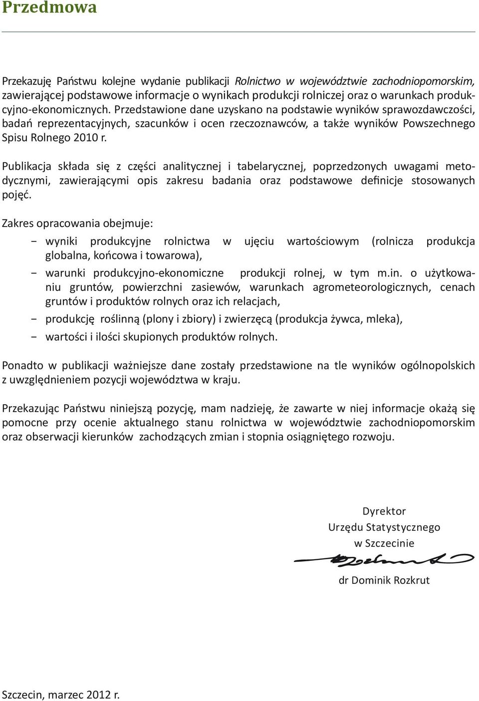 Przedstawione dane uzyskano na podstawie wyników sprawozdawczości, badań reprezentacyjnych, szacunków i ocen rzeczoznawców, a także wyników Powszechnego Spisu Rolnego 2010 r.
