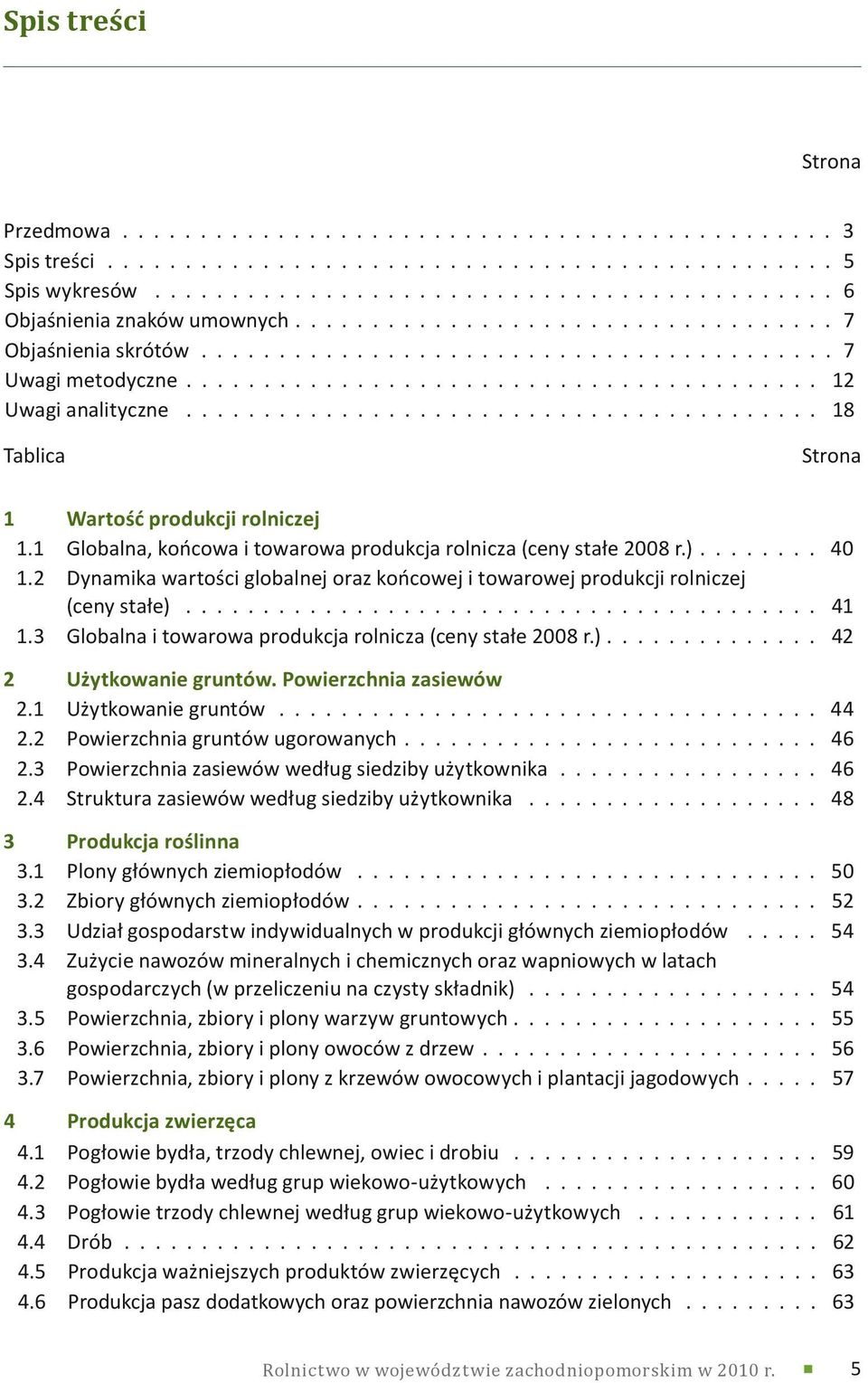 ........................................ 18 Tablica Strona 1 Wartość produkcji rolniczej 1.1 Globalna, końcowa i towarowa produkcja rolnicza (ceny stałe 2008 r.)........ 40 1.