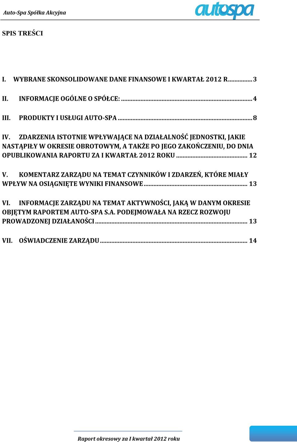 I KWARTAŁ 2012 ROKU... 12 V. KOMENTARZ ZARZĄDU NA TEMAT CZYNNIKÓW I ZDARZEŃ, KTÓRE MIAŁY WPŁYW NA OSIĄGNIĘTE WYNIKI FINANSOWE... 13 VI.