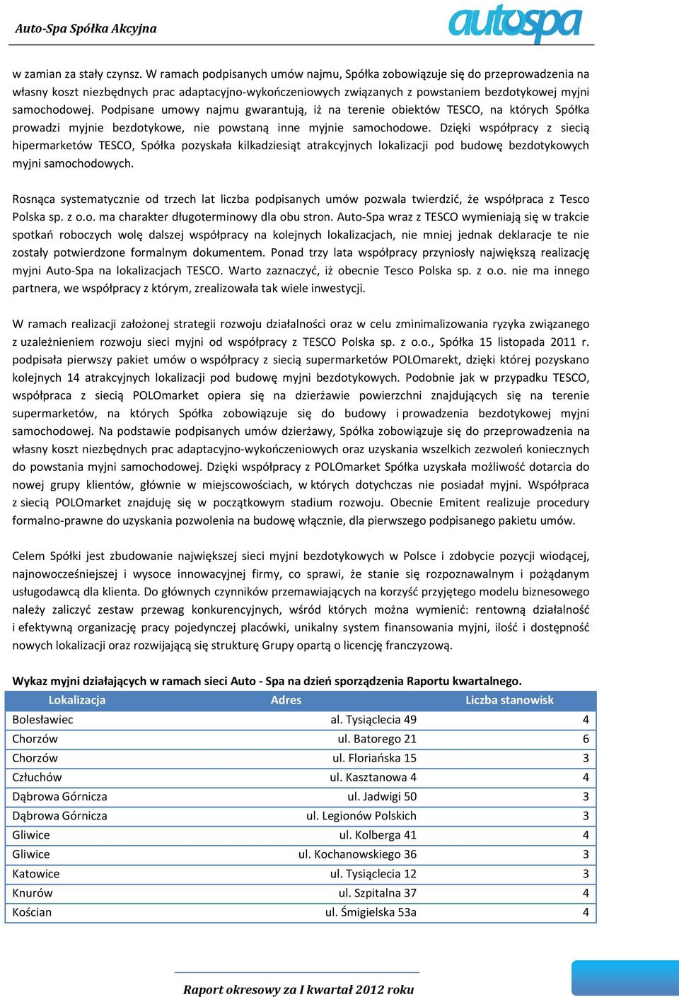 Podpisane umowy najmu gwarantują, iż na terenie obiektów TESCO, na których Spółka prowadzi myjnie bezdotykowe, nie powstaną inne myjnie samochodowe.