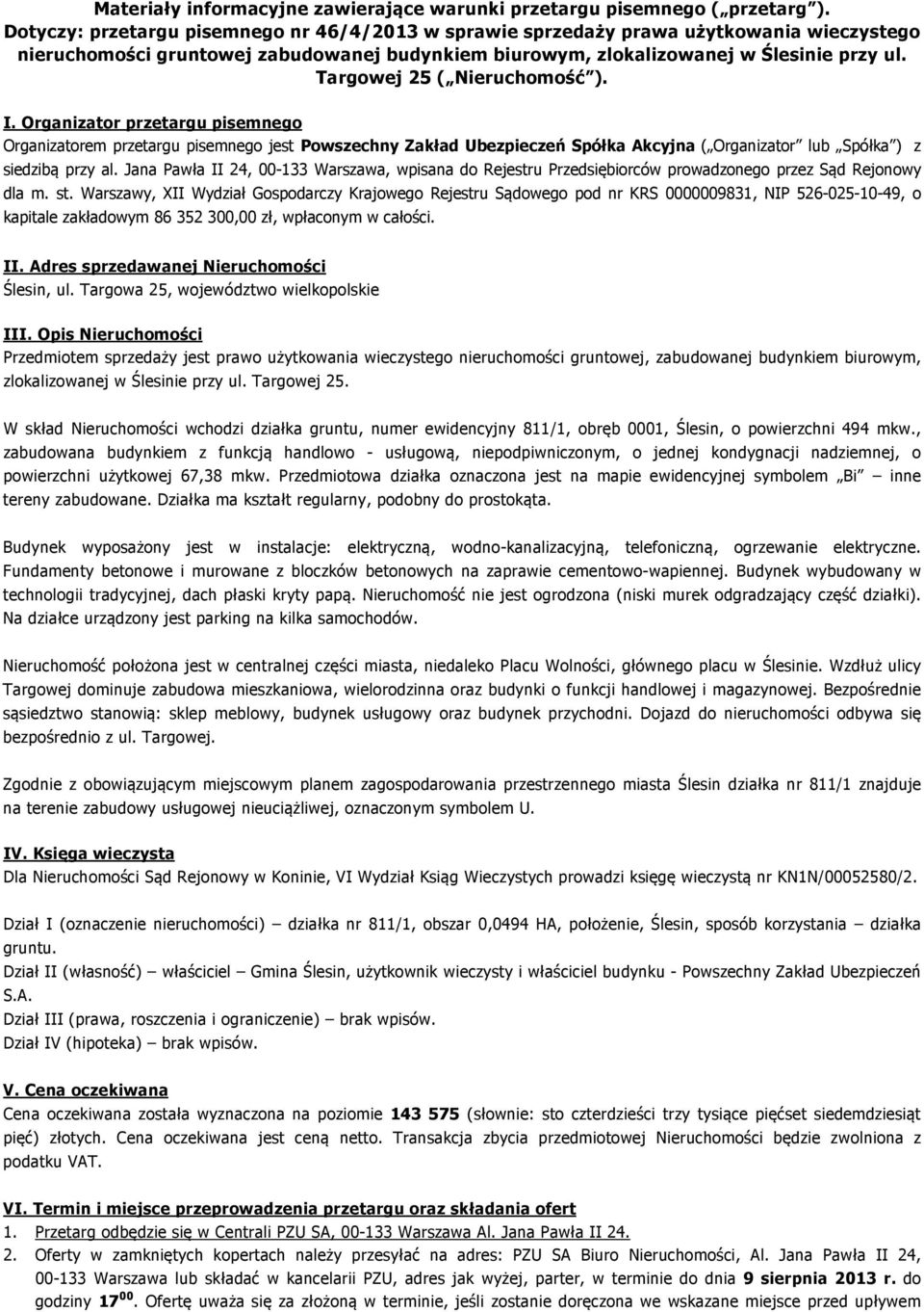 Targowej 25 ( Nieruchomość ). I. Organizator przetargu pisemnego Organizatorem przetargu pisemnego jest Powszechny Zakład Ubezpieczeń Spółka Akcyjna ( Organizator lub Spółka ) z siedzibą przy al.