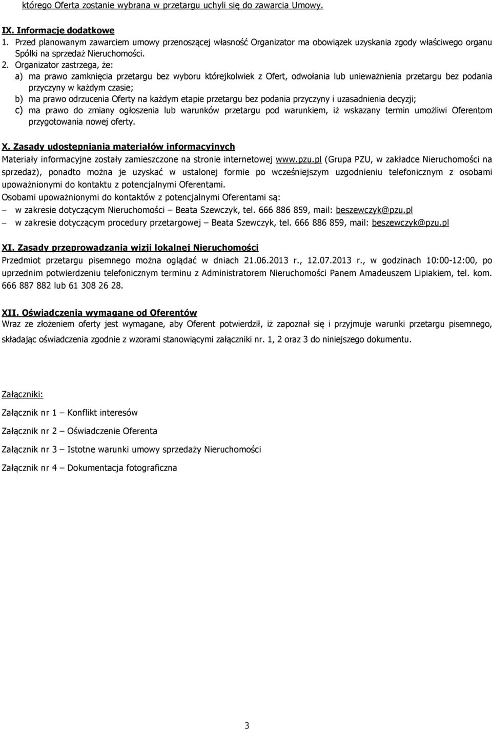 Organizator zastrzega, że: a) ma prawo zamknięcia przetargu bez wyboru którejkolwiek z Ofert, odwołania lub unieważnienia przetargu bez podania przyczyny w każdym czasie; b) ma prawo odrzucenia
