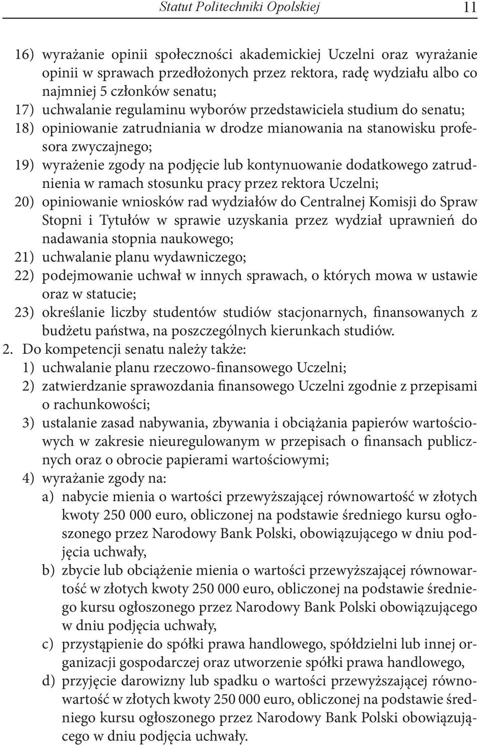 kontynuowanie dodatkowego zatrudnienia w ramach stosunku pracy przez rektora Uczelni; 20) opiniowanie wniosków rad wydziałów do Centralnej Komisji do Spraw Stopni i Tytułów w sprawie uzyskania przez
