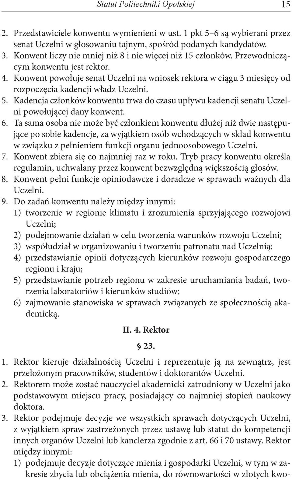 Konwent powołuje senat Uczelni na wniosek rektora w ciągu 3 miesięcy od rozpoczęcia kadencji władz Uczelni. 5.