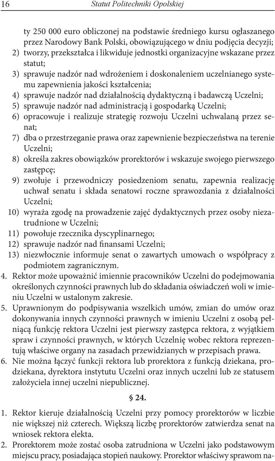 dydaktyczną i badawczą Uczelni; 5) sprawuje nadzór nad administracją i gospodarką Uczelni; 6) opracowuje i realizuje strategię rozwoju Uczelni uchwalaną przez senat; 7) dba o przestrzeganie prawa