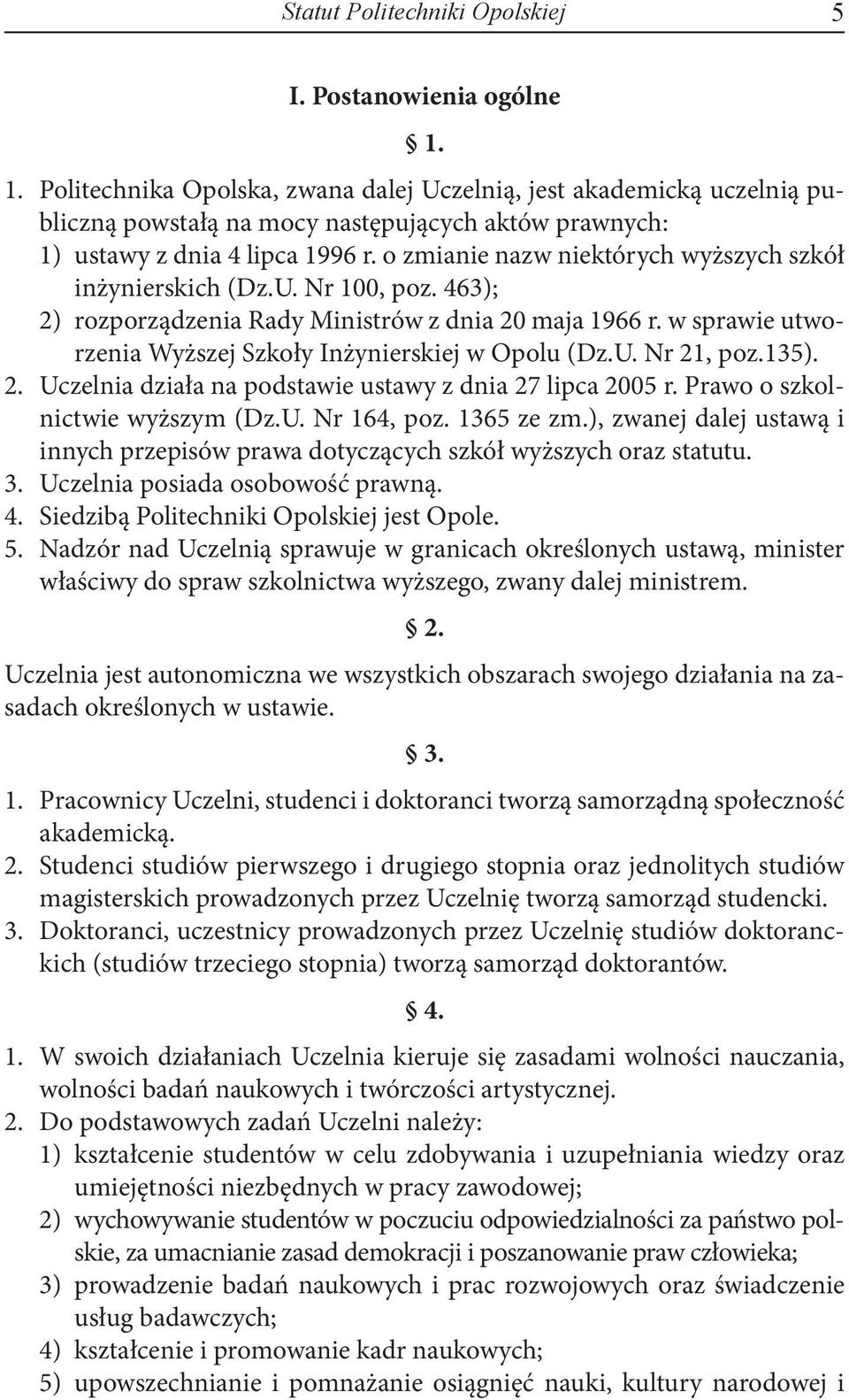 o zmianie nazw niektórych wyższych szkół inżynierskich (Dz.U. Nr 100, poz. 463); 2) rozporządzenia Rady Ministrów z dnia 20 maja 1966 r. w sprawie utworzenia Wyższej Szkoły Inżynierskiej w Opolu (Dz.