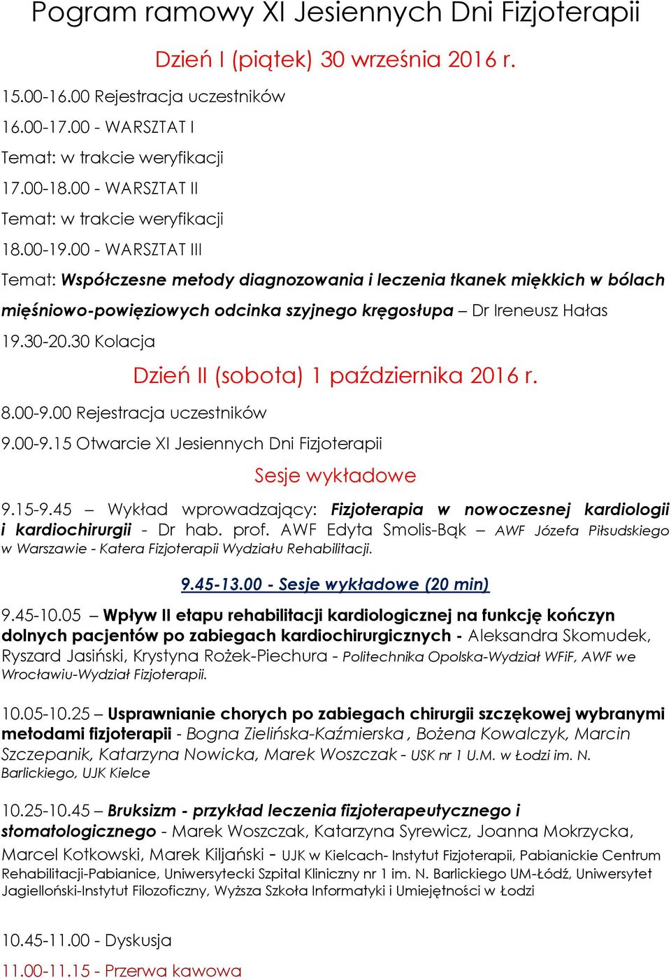 Temat: Współczesne metody diagnozowania i leczenia tkanek miękkich w bólach mięśniowo-powięziowych odcinka szyjnego kręgosłupa Dr Ireneusz Hałas 19.30-20.