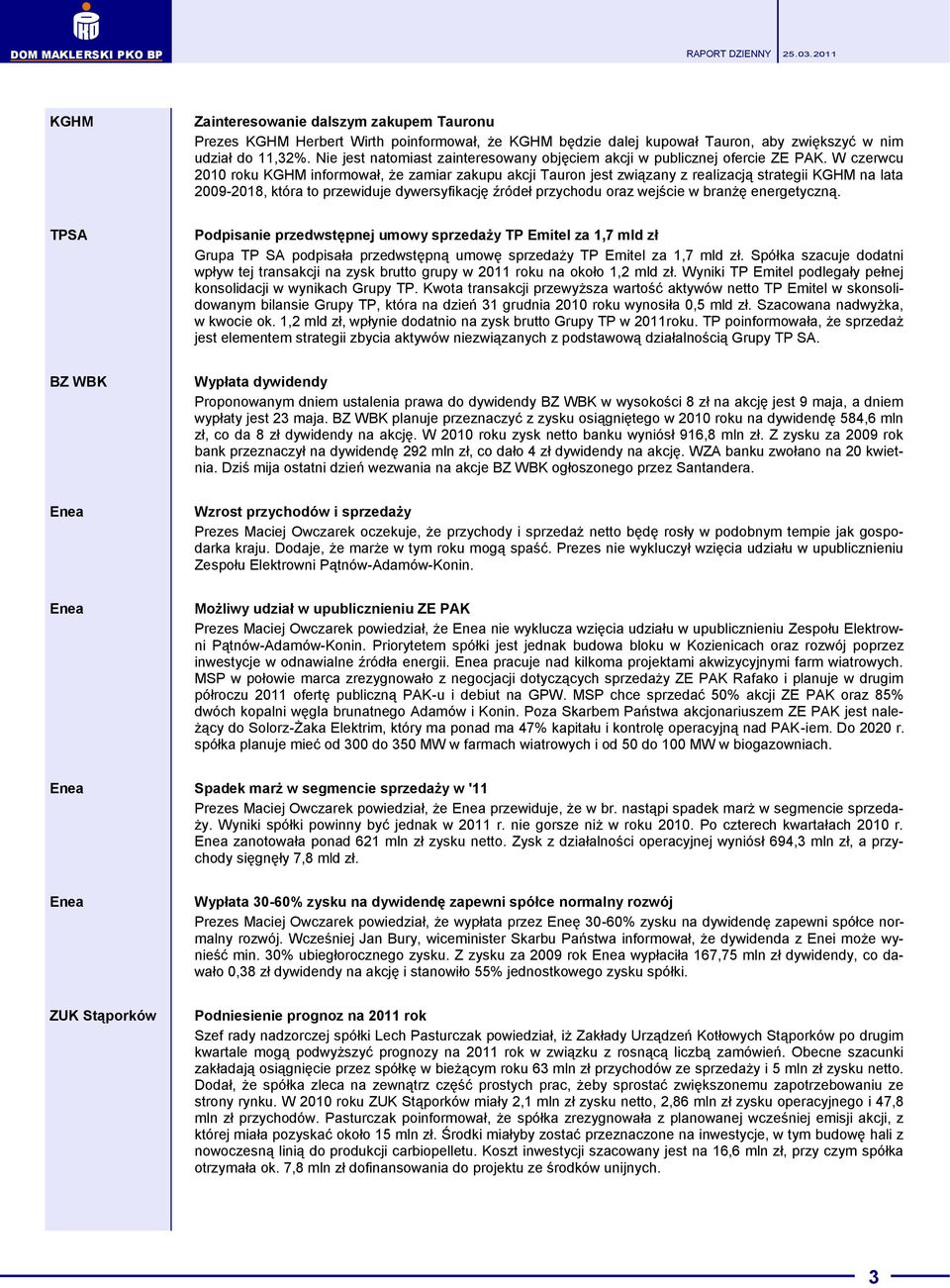 W czerwcu 2010 roku KGHM informował, że zamiar zakupu akcji Tauron jest związany z realizacją strategii KGHM na lata 2009-2018, która to przewiduje dywersyfikację źródeł przychodu oraz wejście w
