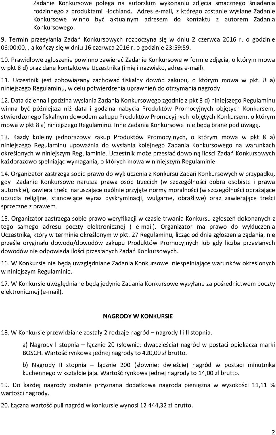 Termin przesyłania Zadań Konkursowych rozpoczyna się w dniu 2 czerwca 2016 r. o godzinie 06:00:00,, a kończy się w dniu 16 czerwca 2016 r. o godzinie 23:59:59. 10.