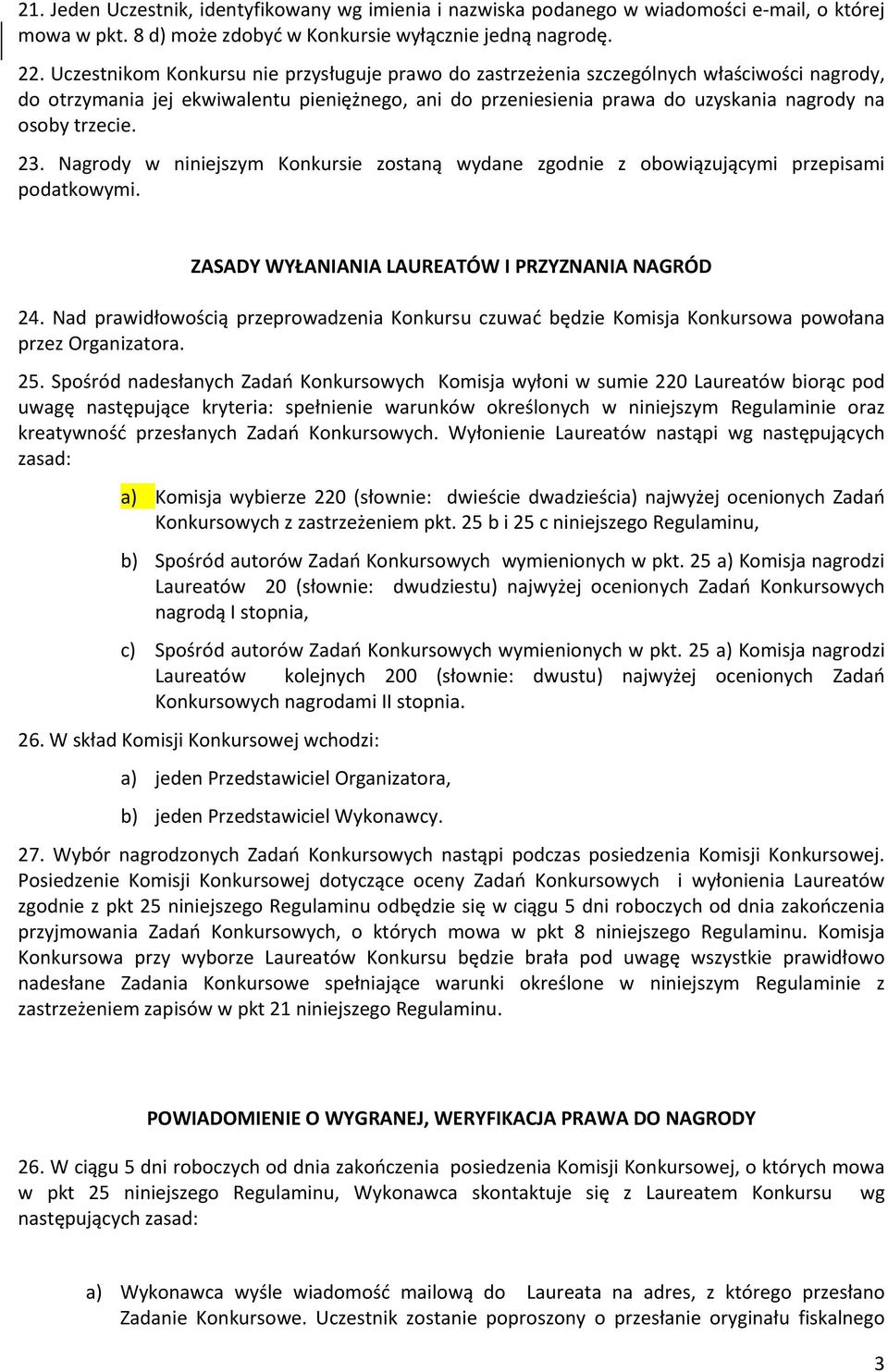 trzecie. 23. Nagrody w niniejszym Konkursie zostaną wydane zgodnie z obowiązującymi przepisami podatkowymi. ZASADY WYŁANIANIA LAUREATÓW I PRZYZNANIA NAGRÓD 24.