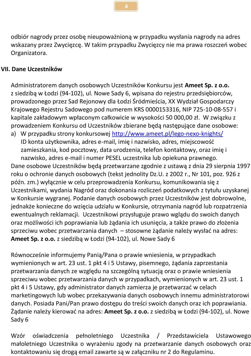 Nowe Sady 6, wpisana do rejestru przedsiębiorców, prowadzonego przez Sad Rejonowy dla Łodzi Śródmieścia, XX Wydział Gospodarczy Krajowego Rejestru Sadowego pod numerem KRS 0000153316, NIP