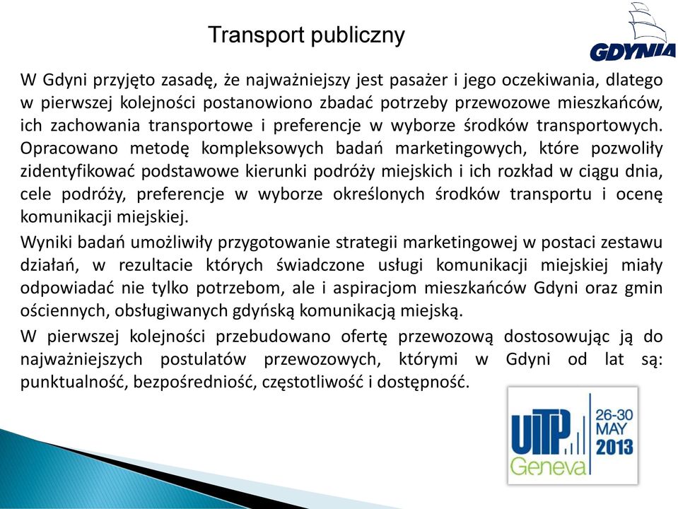 Opracowano metodę kompleksowych badań marketingowych, które pozwoliły zidentyfikować podstawowe kierunki podróży miejskich i ich rozkład w ciągu dnia, cele podróży, preferencje w wyborze określonych