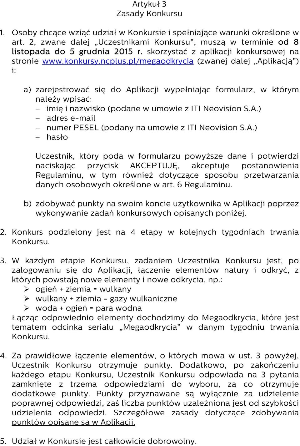 pl/megaodkrycia (zwanej dalej Aplikacją ) i: a) zarejestrować się do Aplikacji wypełniając formularz, w którym należy wpisać: imię i nazwisko (podane w umowie z ITI Neovision S.A.) adres e-mail numer PESEL (podany na umowie z ITI Neovision S.