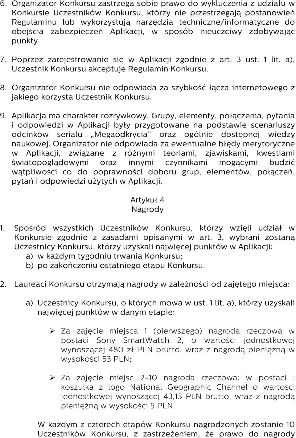 a), Uczestnik Konkursu akceptuje Regulamin Konkursu. 8. Organizator Konkursu nie odpowiada za szybkość łącza internetowego z jakiego korzysta Uczestnik Konkursu. 9. Aplikacja ma charakter rozrywkowy.