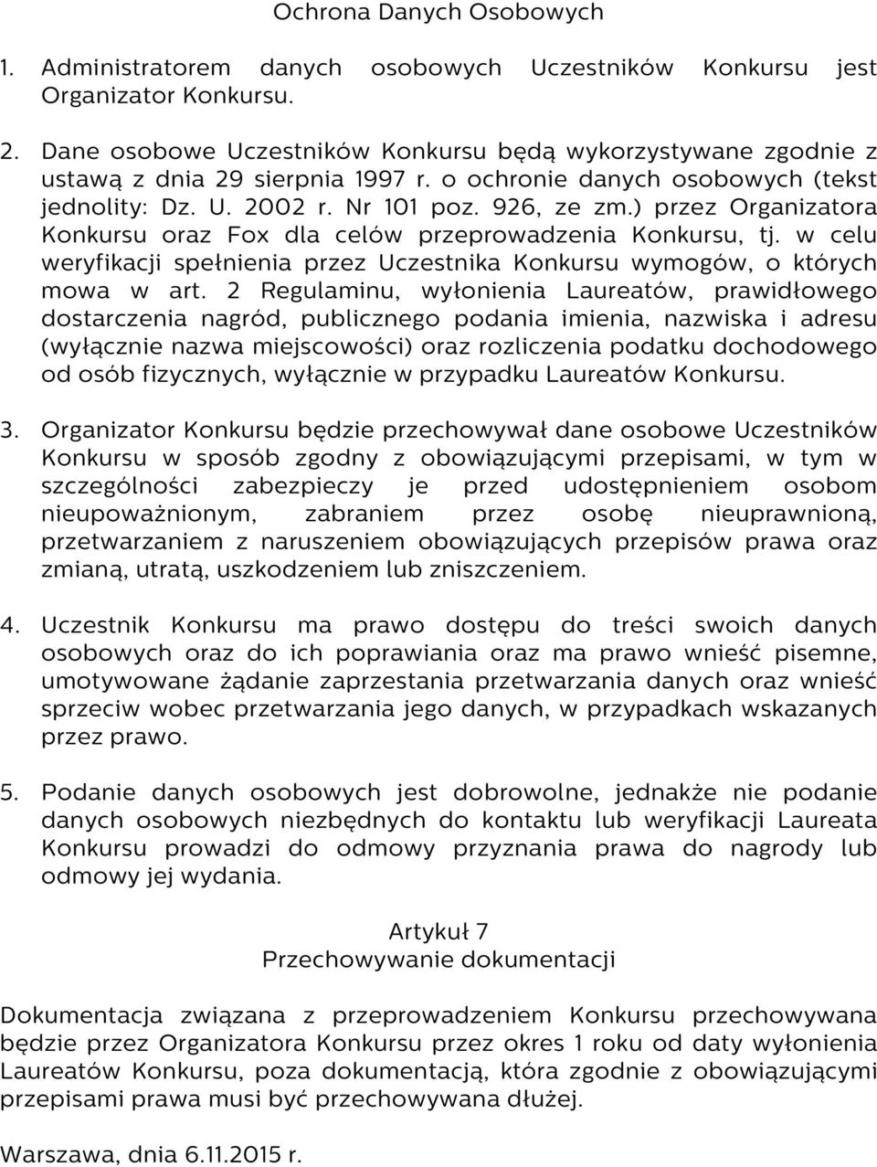 ) przez Organizatora Konkursu oraz Fox dla celów przeprowadzenia Konkursu, tj. w celu weryfikacji spełnienia przez Uczestnika Konkursu wymogów, o których mowa w art.