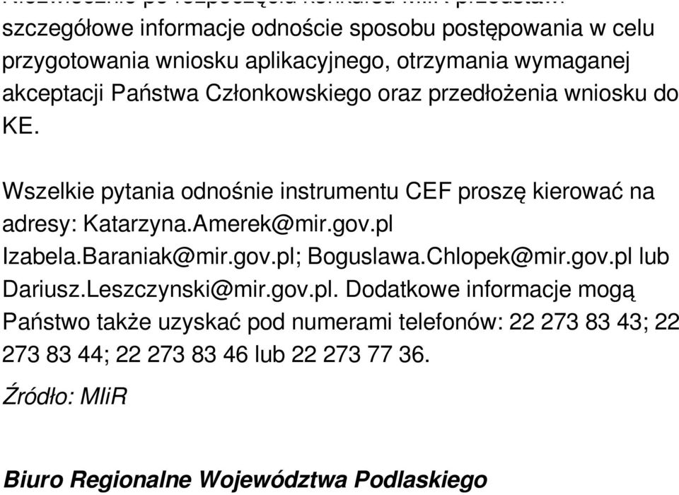 Wszelkie pytania odnośnie instrumentu CEF proszę kierować na adresy: Katarzyna.Amerek@mir.gov.pl Izabela.Baraniak@mir.gov.pl; Boguslawa.Chlopek@mir.gov.pl lub Dariusz.