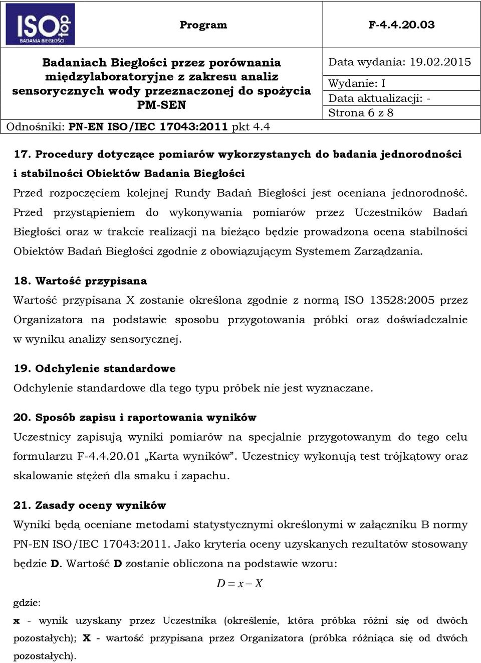 Przed przystąpieniem do wykonywania pomiarów przez Uczestników Badań Biegłości oraz w trakcie realizacji na bieżąco będzie prowadzona ocena stabilności Obiektów Badań Biegłości zgodnie z