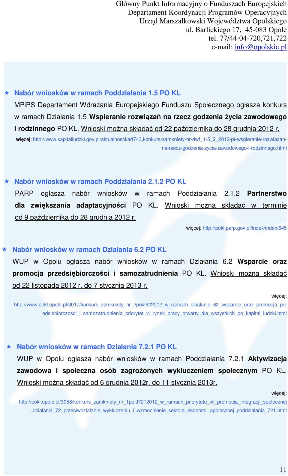 pl/aktualnosci/art743,konkurs-zamkniety-nr-dwf_1-5_2_2012-pt-wspieranie-rozwiazanna-rzecz-godzenia-zycia-zawodowego-i-rodzinnego.html Nabór wniosków w ramach Poddziałania 2.1.2 PO KL PARP ogłasza nabór wniosków w ramach Poddziałania 2.